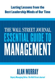 The wall street journal essential guide to management : lasting lessons from the best leadership minds of our time cover image