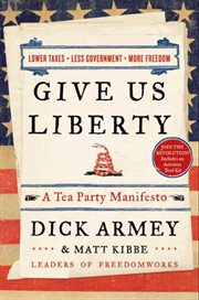Give us liberty : a tea party manifesto cover image