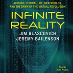 Infinite reality : avatars, eternal life, new worlds, and the dawn of the virtual revolution cover image