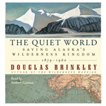 The quiet world: saving Alaska's wilderness kingdom, 1910-1960 cover image