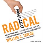 Practically radical : [not-so-crazy ways to transform your company, shake up your industry, and challenge yourself] cover image