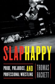 Slaphappy : pride, prejudice, & professional wrestling cover image