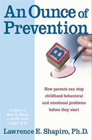 An ounce of prevention : how parents can stop childhood behavioral and emotional problems before they start cover image