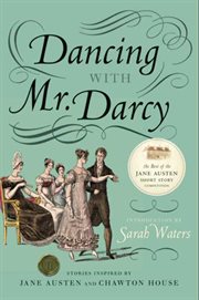 Dancing with Mr. Darcy : stories inspired by Jane Austen and Chawton House Library cover image