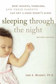 Sleeping through the night : how infants, toddlers, and their parents can get a good night's sleep cover image