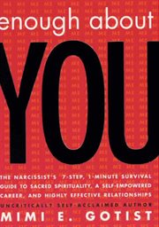 Enough about you : the narcissist's 7-step, 1-minute survival guide to sacred spirituality, a self-empowered career, and highly effective relationships cover image