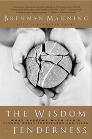 The wisdom of tenderness : what happens when God's fierce mercy transforms our lives cover image