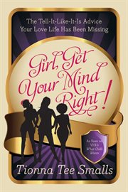 Girl, get your mind right! : the tell-it-like-it-is advice your love life has been missing cover image