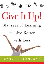 Give it up : my year of learning to live better with less cover image