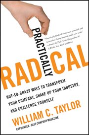 Practically radical : not-so-crazy ways to transform your company, shake up your industry, and challenge yourself cover image