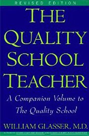 The quality school teacher : specific suggestions for teachers who are trying to implement the lead-management ideas of The quality school in their classrooms cover image