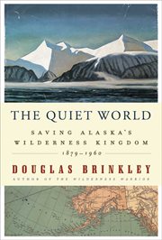 The quiet world : saving Alaska's wilderness kingdom, 1879-1960 cover image