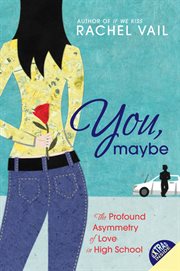 You, maybe : the profound asymmetry of love in high school cover image