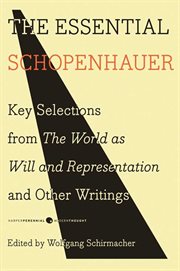 The essential Schopenhauer : key selections from the world as will and representation and other works cover image
