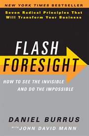 Flash foresight : how to see the invisible and do the impossible : seven radical principles that will transform your business cover image