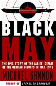 Black May : the epic story of the Allies' defeat of the German U-boats in May 1943 cover image