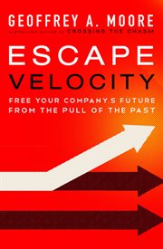 Escape velocity : free your company's future from the pull of the past cover image