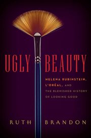 Ugly beauty : Helena Rubinstein, L'Oreal, and the blemished history of looking good cover image