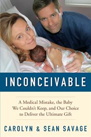 Inconceivable : a medical mistake, the baby we couldn't keep, and our choice to deliver the ultimate gift cover image