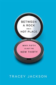 Between a rock and a hot place : why fifty is not the new thirty cover image