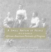 A small nation of people : W.E.B. Du Bois and African-American portraits of progress cover image