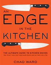 An edge in the kitchen : the ultimate guide to kitchen knives : how to buy them, keep them razor sharp, and use them like a pro cover image