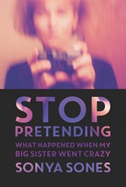 Stop pretending : what happened when my big sister went crazy cover image