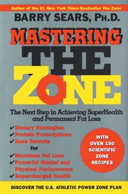 Mastering the zone : the next step in achieving superhealth and permanent fat loss cover image