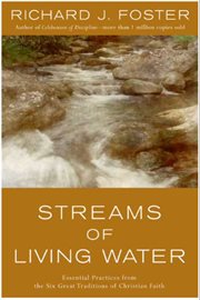 Streams of living water : Essential practices from the six great traditions of Christian faith cover image