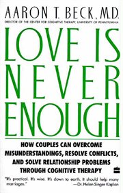 Love is never enough : how couples can overcome misunderstandings, resolve conflicts, and solve relationship problems through cognitive therapy cover image