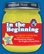 Mental-floss presents In the beginning : from big hair to the big bang, Mental-floss presents a mouthwatering guide to the origins of everything cover image