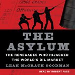 The asylum : the renegades who hijacked the world's oil market cover image