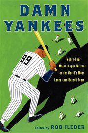 Damn Yankees : twenty-four major league writers on the world's most loved (and hated) team cover image