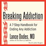 Breaking addiction : a 7-step handbook for ending any addiction cover image