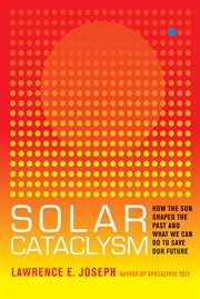Solar cataclysm : how the sun shaped the past and what we can do to save our future cover image