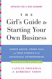 The girl's guide to starting your own business : candid advice, frank talk, and true stories for the successful entrepreneur cover image