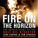 Fire on the horizon : the untold story of the explosion aboard the Deepwater Horizon cover image