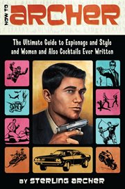 How to Archer : the ultimate guide to espionage and style and women and also cocktails ever written cover image