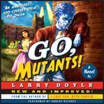 Go, Mutants! : a novel cover image