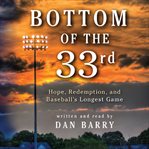 Bottom of the 33rd : hope and redemption in baseball's longest game cover image