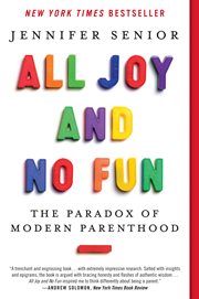 All joy and no fun : the paradox of modern parenthood cover image