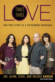 Love times three : our true story of a polygamous marriage cover image