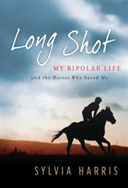 Long shot : my bipolar life and the horses who saved me cover image