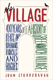 The village : 400 years of beats and bohemians, radicals and rogues, a history of Greenwich Village cover image