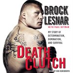 Death clutch : my story of determination, domination, and survival cover image