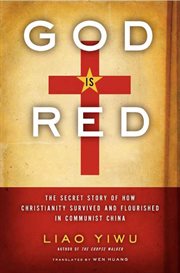 God is red : the secret story of how Christianity survived and flourished in Communist China cover image