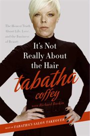 It's not really about the hair : the honest truth about life, love, and the business of beauty cover image