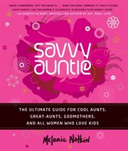 Savvy auntie : the ultimate guide for cool aunts, great-aunts, godmothers, and all women who love kids cover image