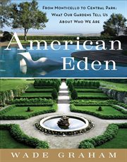 American Eden : from Monticello to Central Park to our backyards : what our gardens tell us about who we are cover image