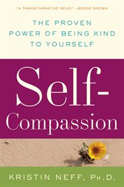 Self-compassion : stop beating yourself up and leave insecurity behind cover image